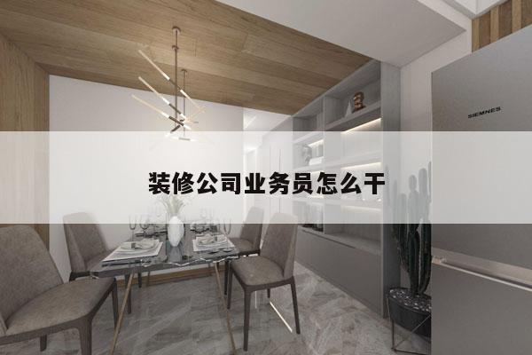 装修公司业务员怎么干