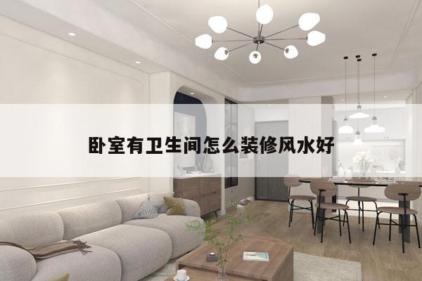 卧室有卫生间怎么装修风水好