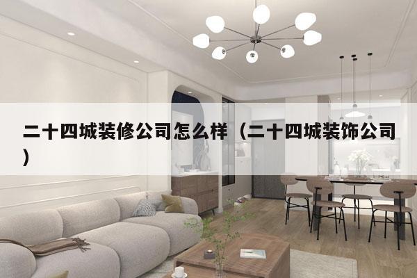 二十四城装修公司怎么样（二十四城装饰公司）