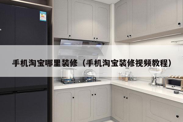 手机淘宝哪里装修（手机淘宝装修视频教程）