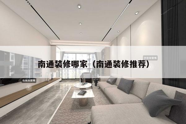 南通装修哪家（南通装修推荐）