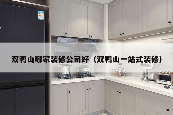 双鸭山哪家装修公司好（双鸭山一站式装修）