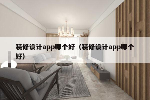 装修设计app哪个好（装修设计app哪个好）