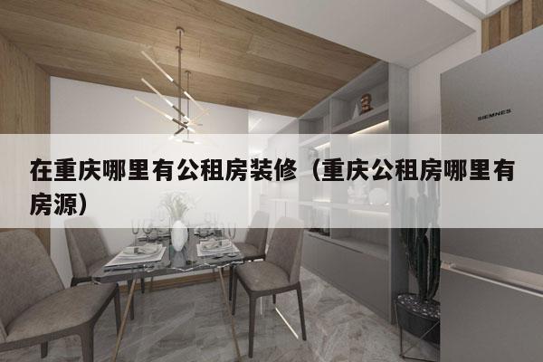 在重庆哪里有公租房装修（重庆公租房哪里有房源）