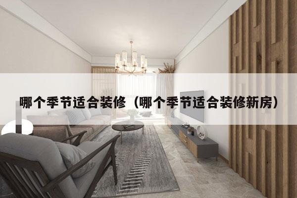 哪个季节适合装修（哪个季节适合装修新房）