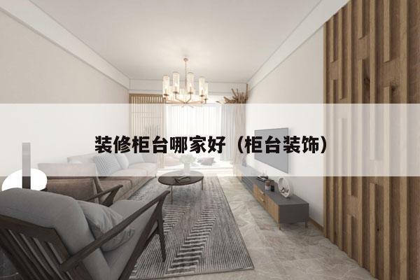 装修柜台哪家好（柜台装饰）