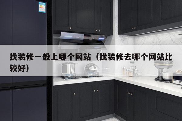 找装修一般上哪个网站（找装修去哪个网站比较好）