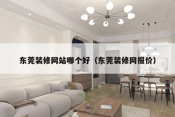 东莞装修网站哪个好（东莞装修网报价）