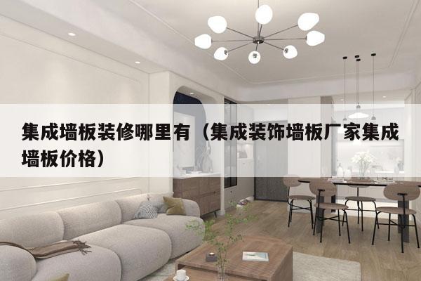 集成墙板装修哪里有（集成装饰墙板厂家集成墙板价格）