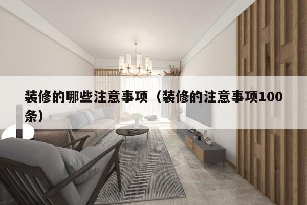 装修的哪些注意事项（装修的注意事项100条）