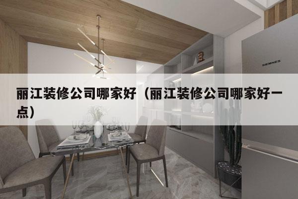 丽江装修公司哪家好（丽江装修公司哪家好一点）
