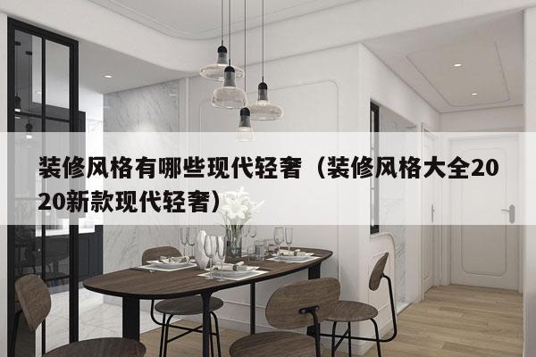 装修风格有哪些现代轻奢（装修风格大全2020新款现代轻奢）