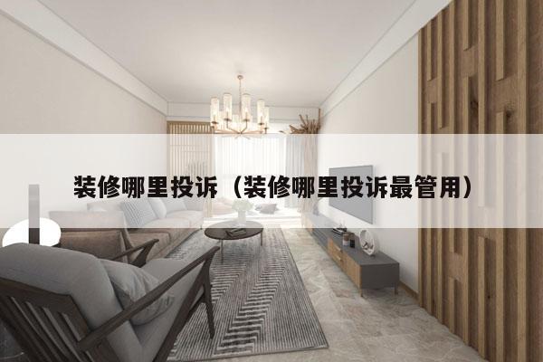 装修哪里投诉（装修哪里投诉最管用）