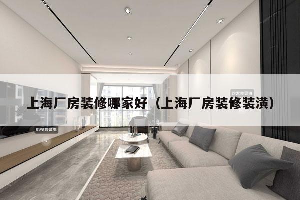 上海厂房装修哪家好（上海厂房装修装潢）