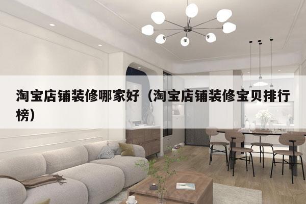 淘宝店铺装修哪家好（淘宝店铺装修宝贝排行榜）