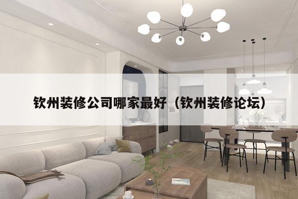 钦州装修公司哪家最好（钦州装修论坛）